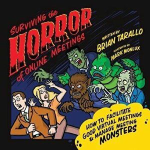Surviving the Horror of Online Meetings: How to Facilitate Good Virtual Meetings and Manage Meeting Monsters, Paperback - Brian Tarallo imagine