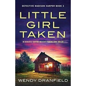 Little Girl Taken: An absolutely gripping and heart-pounding crime thriller, Paperback - Wendy Dranfield imagine