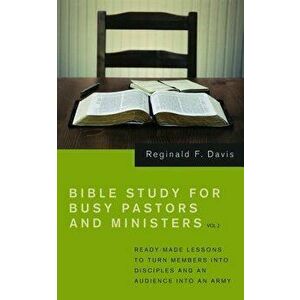 Bible Study for Busy Pastors and Ministers, Volume 2, Paperback - Reginald F. Davis imagine