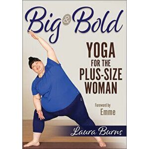 Big & Bold: Yoga for the Plus-Size Woman, Paperback - Laura Burns imagine