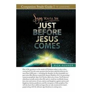 Signs You'll See Just Before Jesus Comes Study Guide, Paperback - Rick Renner imagine