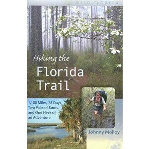 Hiking the Florida Trail: 1, 100 Miles, 78 Days, Two Pairs of Boots, and One Heck of an Adventure, Paperback - Johnny Molloy imagine