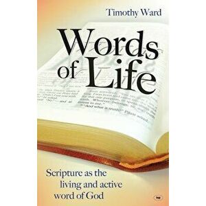 Words of Life: Scripture As The Living And Active Word Of God, Paperback - Timothy Ward imagine