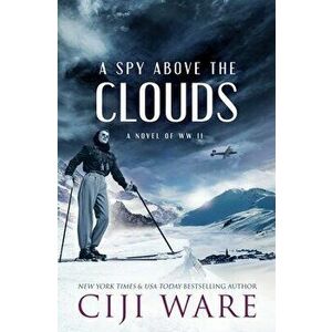 A Spy Above the Clouds: A Novel of WW II, Paperback - Ciji Ware imagine