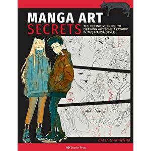 Manga Art Secrets: The Definitive Guide to Drawing Awesome Artwork in the Manga Style, Paperback - Dalia Sharawna imagine