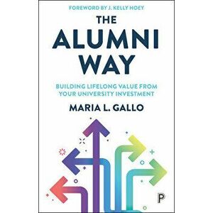 The Alumni Way: Building Lifelong Value from Your University Investment, Paperback - Maria L. Gallo imagine