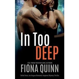 In Too Deep: An Iniquus Romantic Suspense Mystery Thriller, Paperback - Fiona Quinn imagine