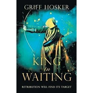 King in Waiting: A gripping, action-packed historical thriller, Paperback - Griff Hosker imagine