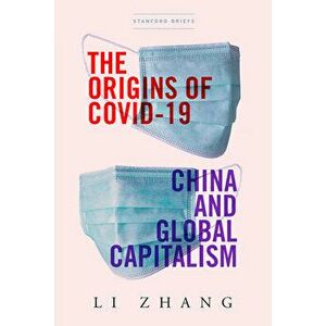 The Origins of Covid-19: China and Global Capitalism, Paperback - Li Zhang imagine