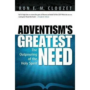 Adventism's Greatest Need: The Outpouring of the Holy Spirit, Paperback - Ron E. M. Clouzet imagine