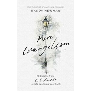 Mere Evangelism: 10 Insights from C.S. Lewis to Help You Share Your Faith, Paperback - Randy Newman imagine