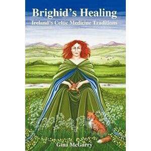 Brighid's Healing: Ireland's Celtic Medicine Traditions, Paperback - Gina McGarry imagine