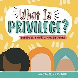 What is Privilege?: Inspiring Little Minds to Make Big Changes, Paperback - Kayla Dewalt imagine