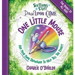 Sketching Stuff Draw Upon A Time - One Little Mouse: For People Of All Ages, Hardcover - Charlie O'Shields imagine