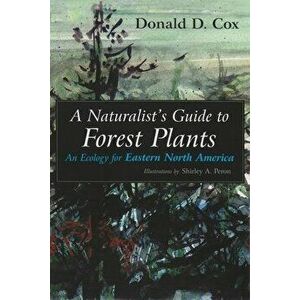 A Naturalist's Guide to Forest Plants: An Ecology for Eastern North America, Paperback - Donald D. Cox imagine
