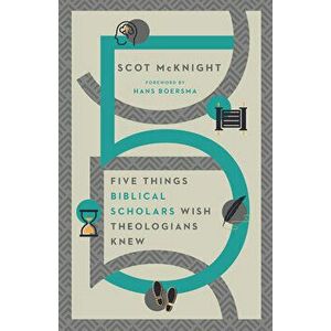 Five Things Biblical Scholars Wish Theologians Knew, Paperback - Scot McKnight imagine