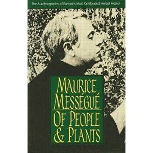 Of People and Plants: The Autobiography of Europe's Most Celebrated Healer, Paperback - Maurice Mességué imagine