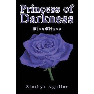 Princess of Darkness: Bloodlines, Paperback - Sinthya Aguilar imagine