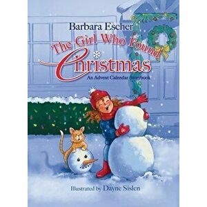 The Girl Who Found Christmas: An Advent Calendar Storybook, Paperback - Barbara Escher imagine
