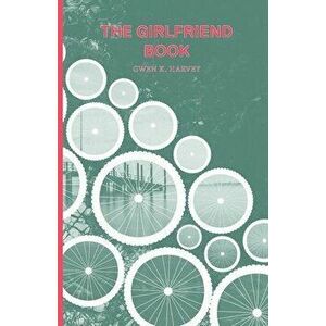 The Girlfriend Book, Paperback - Gwen K. Harvey imagine