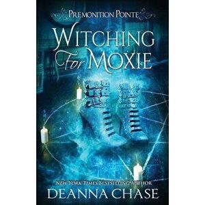 Witching For Moxie: A Paranormal Women's Fiction Novel, Paperback - Deanna Chase imagine