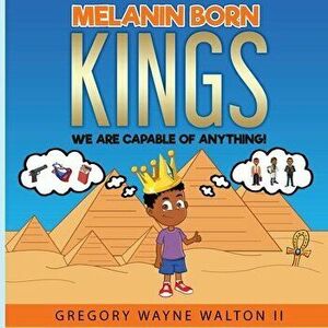 Melanin Born Kings: We are capable of anything, Paperback - II Walton, Gregory Wayne imagine