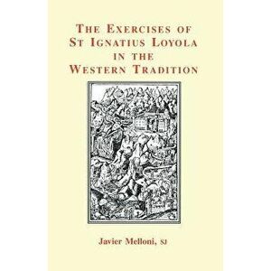 The Exercises of St Ignatius Loyola in the Western Tradition, Paperback - Javier Melloni imagine