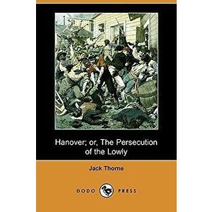Hanover; Or, the Persecution of the Lowly (Dodo Press), Paperback - Jack Thorne imagine