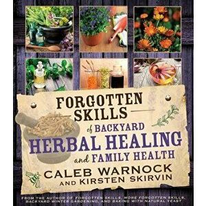 Forgotten Skills of Backyard Herbal Health, Paperback - Caleb Warnock imagine