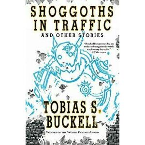 Shoggoths in Traffic and Other Stories, Paperback - Tobias Buckell imagine