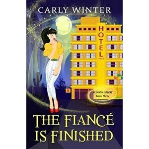 The Fiancé is Finished: A Humorous Paranormal Cozy Mystery, Paperback - Carly Winter imagine