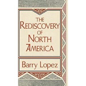 Rediscovery of North America, Hardcover - Barry Lopez imagine