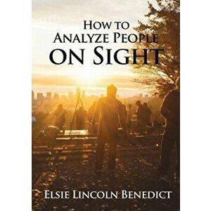 How to Analyze People on Sight: The Science of Human Analysis, Paperback - Elsie Lincoln Benedict imagine