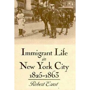Immigrant Life in New York City, 1825-1863, Paperback - Robert Ernst imagine