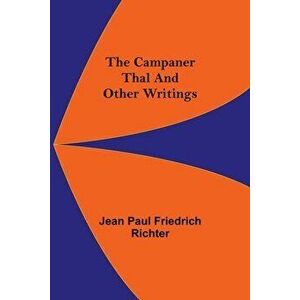 The Campaner Thal And Other Writings, Paperback - Jean Paul Friedrich Richter imagine
