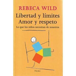 Libertad Y Limites. Amor Y Respeto, Paperback - Rebeca Wild imagine