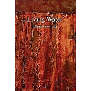 Living Water: A Collection of Poetry by Bernie Crawford, Paperback - Bernie Crawford imagine