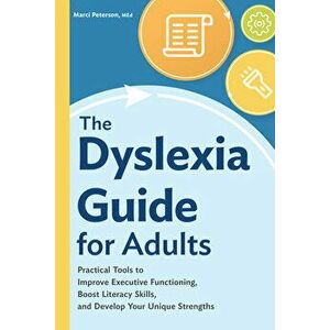 The Dyslexia Guide for Adults: Practical Tools to Improve Executive Functioning, Boost Literacy Skills, and Develop Your Unique Strengths - Marci Pete imagine