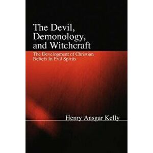 The Devil, Demonology, and Witchcraft, Paperback - H. a. Kelly imagine