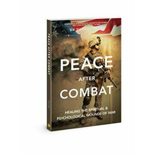 Peace After Combat: Healing the Spiritual and Psychological Wounds of War, Paperback - Tiffany Tajiri imagine
