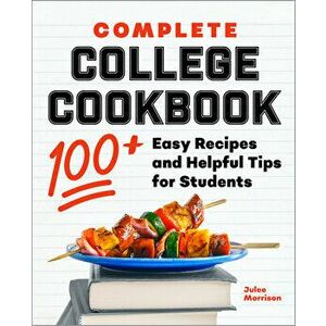 Complete College Cookbook: 100 Easy Recipes and Helpful Tips for Students, Paperback - Julee Morrison imagine
