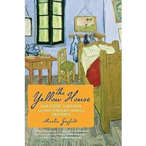 The Yellow House: Van Gogh, Gauguin, and Nine Turbulent Weeks in Provence, Paperback - Martin Gayford imagine