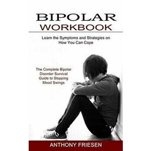 Bipolar Workbook: The Complete Bipolar Disorder Survival Guide to Stopping Mood Swings (Learn the Symptoms and Strategies on How You Can - Anthony Fri imagine