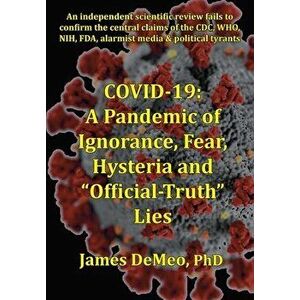 Covid-19: A Pandemic of Ignorance, Fear, Hysteria and Official Truth Lies, Paperback - James DeMeo imagine