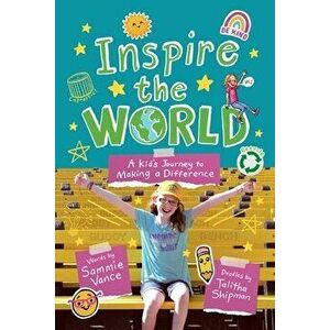 Inspire the World: A Kid's Journey to Making a Difference, Paperback - Sammie Vance imagine