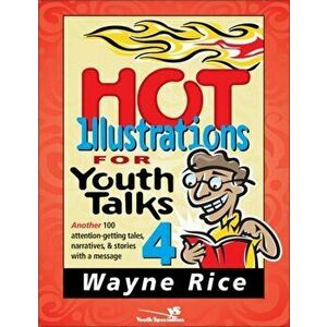 Hot Illustrations for Youth Talks 4, 4: Another 100 Attention-Getting Tales, Narratives, and Stories with a Message - Wayne Rice imagine