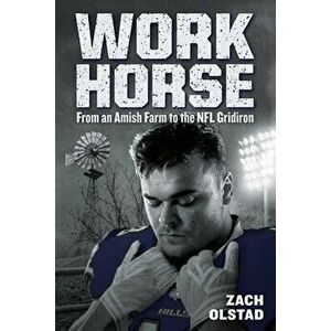 Work Horse: From an Amish Farm to the NFL Gridiron, Paperback - Zach Olstad imagine