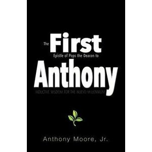 First Anthony: Inductive Wisdom for the Nuevo Millennium, Paperback - Jr. Moore, Anthony imagine
