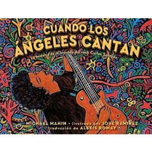 Cuando Los Ángeles Cantan (When Angels Sing): La Historia de la Leyenda de Rock Carlos Santana, Hardcover - Michael Mahin imagine