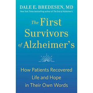 The First Survivors of Alzheimer's: How Patients Recovered Life and Hope in Their Own Words, Paperback - Dale Bredesen imagine